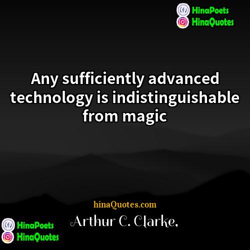 Arthur C Clarke Quotes | Any sufficiently advanced technology is indistinguishable from